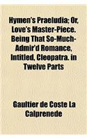 Hymen's Praeludia (Volume 2); Or, Love's Master-Piece. Being That So-Much-Admir'd Romance, Intitled, Cleopatra. in Twelve Parts