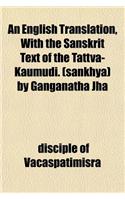 An English Translation, with the Sanskrit Text of the Tattva-Kaumudi. (Sankhya) by Ganganatha Jha
