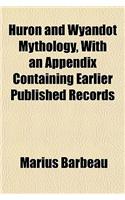 Huron and Wyandot Mythology, with an Appendix Containing Earlier Published Records: (English)