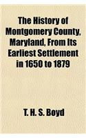 The History of Montgomery County, Maryland, from Its Earliest Settlement in 1650 to 1879