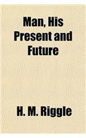 Man, His Present and Future