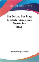 Ein Beitrag Zur Frage Der Schweizerischen Neutralitat (1890)