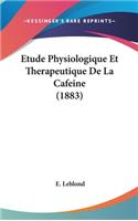 Etude Physiologique Et Therapeutique de la Cafeine (1883)