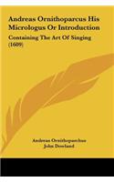 Andreas Ornithoparcus His Micrologus or Introduction: Containing the Art of Singing (1609)