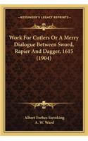 Work for Cutlers or a Merry Dialogue Between Sword, Rapier and Dagger, 1615 (1904)