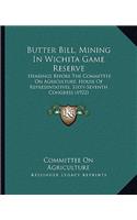 Butter Bill, Mining in Wichita Game Reserve: Hearings Before the Committee on Agriculture, House of Representatives, Sixty-Seventh Congress (1922)(English)