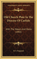 Old Church Plate in the Diocese of Carlisle