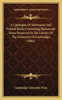 A Catalogue Of Adversaria And Printed Books Containing Manuscript Notes Preserved In The Library Of The University Of Cambridge (1864)