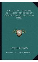 Key To The Exercises In The First Six Books Of Casey's Elements Of Euclid (1885)