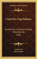 I Lipsi Diva Virgo Hallensis: Beneficia Eius Et Miracula Fide Atque Ordine Descripta (1604)