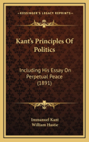 Kant's Principles Of Politics: Including His Essay On Perpetual Peace (1891)
