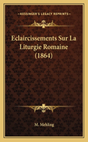 Eclaircissements Sur La Liturgie Romaine (1864)