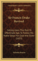Sir Francis Drake Revived: Calling Upon This Dull Or Effeminate Age, To Follow His Noble Steps For Gold And Silver (1653)