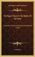 The Siege Of Isca Or The Battles Of The West: An Operatic Historical Melodramatic Spectacle (1810)