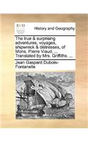 The True & Surprising Adventures, Voyages, Shipwreck & Distresses, of Mons. Pierre Viaud, ... Translated by Mrs. Griffiths. ...