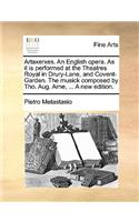 Artaxerxes. an English Opera. as It Is Performed at the Theatres Royal in Drury-Lane, and Covent-Garden. the Musick Composed by Tho. Aug. Arne, ... a New Edition.
