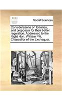 Considerations on lotteries, and proposals for their better regulation. Addressed to the Right Hon. William Pitt, Chancellor of the Exchequer.