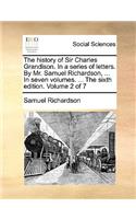 The history of Sir Charles Grandison. In a series of letters. By Mr. Samuel Richardson, ... In seven volumes. ... The sixth edition. Volume 2 of 7