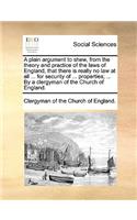 A Plain Argument to Shew, from the Theory and Practice of the Laws of England, That There Is Really No Law at All ... for Security of ... Properties; ... by a Clergyman of the Church of England.: (English)