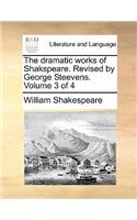 The Dramatic Works of Shakspeare. Revised by George Steevens. Volume 3 of 4