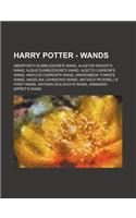 Harry Potter - Wands: Aberforth Dumbledore's Wand, Alastor Moody's Wand, Albus Dumbledore's Wand, Alecto Carrow's Wand, Amycus Carrow's Wand