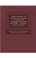 Wood's Browne on the Law of Carriers of Goods and Passengers by Land and Water - Primary Source Edition