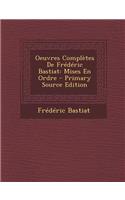 Oeuvres Completes de Frederic Bastiat: Mises En Ordre: Mises En Ordre