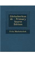 Gletscherkunde - Primary Source Edition