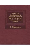 Notes on Shipbuilding & Nautical Terms of Old in the North... - Primary Source Edition