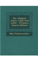 Die Allgauer Alpen: Land Und Leute - Primary Source Edition