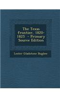 The Texas Frontier, 1820-1825 - Primary Source Edition