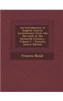 An Introduction to English Church Architecture from the Eleventh to the Sixteenth Century, Volume 1
