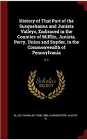 History of That Part of the Susquehanna and Juniata Valleys, Embraced in the Counties of Mifflin, Juniata, Perry, Union and Snyder, in the Commonwealth of Pennsylvania