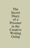 Secret Diary of a Prisoner in the Creative Writing Gulag