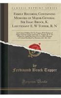 Family Records; Containing Memoirs of Major-General Sir Isaac Brock, K. Lieutenant E. W Tupper, R. N: And Colonel William de Vic Tupper, with Notices of Major-General Tupper and Lieut. C. Tupper, R. N. to Which Are Added the Life of Te-Cu-Seh, a Me