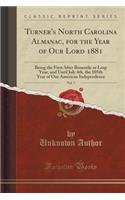 Turner's North Carolina Almanac, for the Year of Our Lord 1881, Vol. 7: Being the First After Bissextile or Leap Year, and Until July 4th, the 105th Year of Our American Independence (Classic Reprint): Being the First After Bissextile or Leap Year, and Until July 4th, the 105th Year of Our American Independence (Classic Reprint)