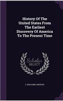 History Of The United States From The Earliest Discovery Of America To The Present Time