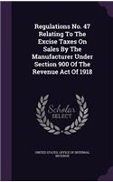 Regulations No. 47 Relating to the Excise Taxes on Sales by the Manufacturer Under Section 900 of the Revenue Act of 1918