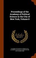 Proceedings of the Academy of Political Science in the City of New York, Volume 8
