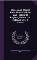 Stories And Studies From The Chronicles And History Of England, By Mrs. S.c. Hall And Mrs. J. Foster