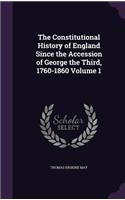 The Constitutional History of England Since the Accession of George the Third, 1760-1860 Volume 1