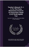 Teacher's Manual, Pt. 1-6, For The Prang Elementary Course In Art Instruction, Books 1[-12] Third[-eighth] Year