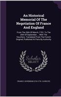 Historical Memorial Of The Negotiation Of France And England: From The 26th Of March, 1761, To The 20th Of September ... With The Vouchers. Translated From The French Original, Published At Paris By Authority