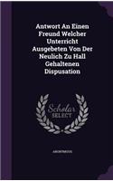 Antwort An Einen Freund Welcher Unterricht Ausgebeten Von Der Neulich Zu Hall Gehaltenen Dispusation: (English)