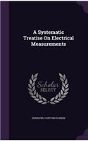 Systematic Treatise On Electrical Measurements