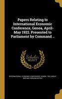 Papers Relating to International Economic Conference, Genoa, April-May 1922. Presented to Parliament by Command ..