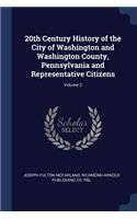 20th Century History of the City of Washington and Washington County, Pennsylvania and Representative Citizens; Volume 2