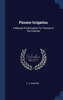 PIONEER IRRIGATION: A MANUAL OF INFORMAT