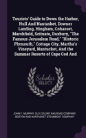 Tourists' Guide to Down the Harbor, Hull And Nantasket, Downer Landing, Hingham, Cohasset, Marshfield, Scituate, Duxbury, The Famous Jerusalem Road, Historic Plymouth, Cottage City, Martha's Vineyard, Nantucket, And the Summer Resorts of Cape Cod A
