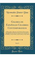 Galeria de Espaï¿½oles Celebres Contemporaneos, Vol. 9: ï¿½ Biografias Y Retratos de Todos Los Personages Distinguidos de Nuestros Dias En Las Ciencias, En La Politica, En Las Armas, En Las Letras Y En Las Artes (Classic Reprint)